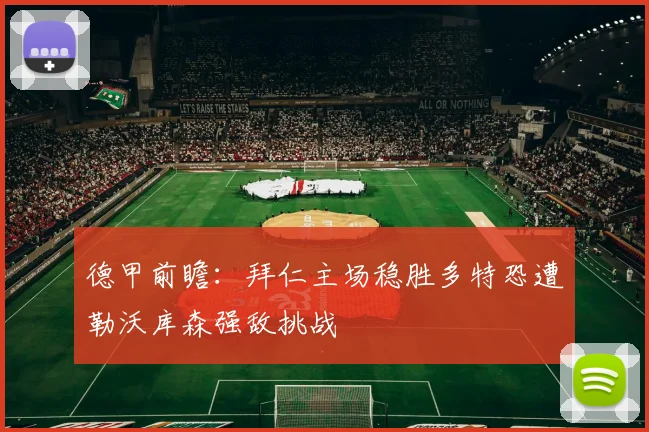 德甲前瞻：拜仁主场稳胜多特恐遭勒沃库森强敌挑战
