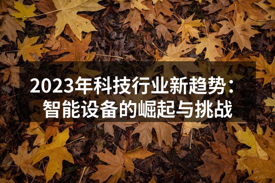 2023年科技行业新趋势：智能设备的崛起与挑战